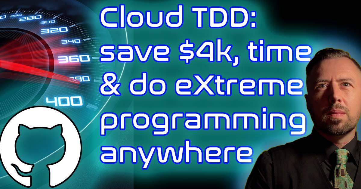 Cloud TDD: save $4k, time, & do eXtreme Programming anywhere