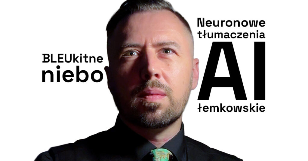 BLEUkitne niebo dla rewitalizacji języków zagrożonych: Dokładność tłumaczenia neuronowej sztucznej inteligencji dla języka łemkowskiego i ukraińskiego osiąga nowe wyżyny (2023)